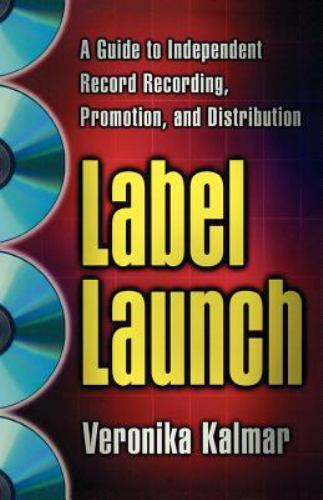 Label Launch: A Guide to Independent Record Recording, Promotion, and… BOOK