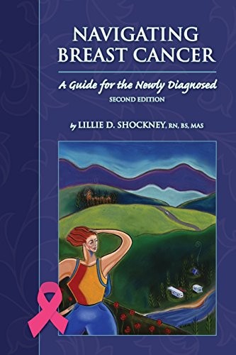 NAVIGATING BREAST CANCER: GUIDE FOR THE NEWLY DIAGNOSED By Lillie D. Shockney