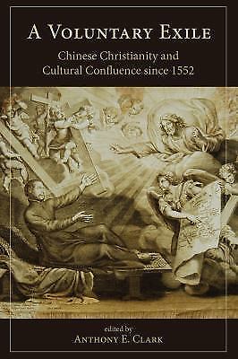 Voluntary Exile : Chinese Christianity and Cultural Confluence Since 1552 by...
