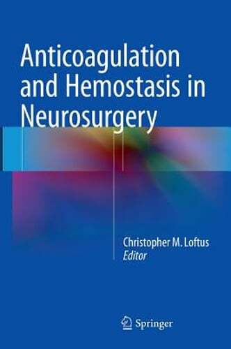 Anticoagulation and Hemostasis in Neurosurgery by Christopher M Loftus: New