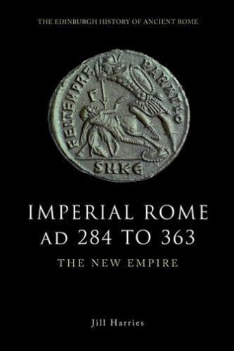 Imperial Rome AD 284 to 363: The New Empire (The Edinburgh History of Ancient R