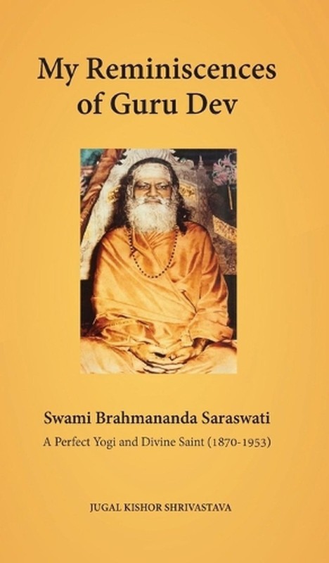My Reminiscences of Guru Dev, Swami Brahmananda Saraswati: A Perfect Yogi and Di