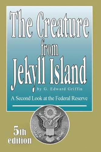 The Creature from Jekyll Island: A Second Look at the Federal Reserve by Griffin