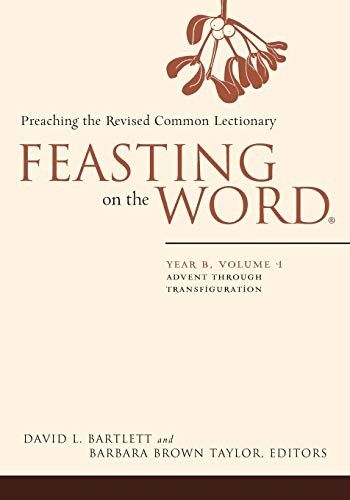 FEASTING ON THE WORD: YEAR B, VOL. 1: ADVENT THROUGH By David L. Bartlett NEW