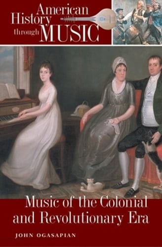 Music of the Colonial and Revolutionary Era by John Ogasapian: Used