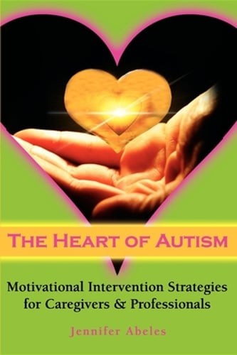 The Heart of Autism: Motivational Intervention Strategies for Caregivers &: New