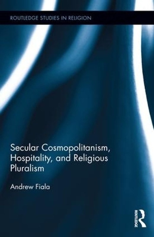 Secular Cosmopolitanism, Hospitality, and Religious Pluralism by Andrew Fiala (E