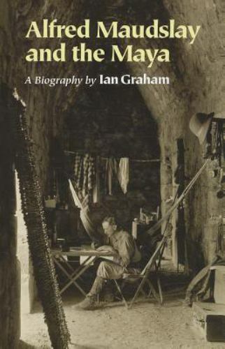 Alfred Maudslay and the Maya – hardcover Graham, Ian