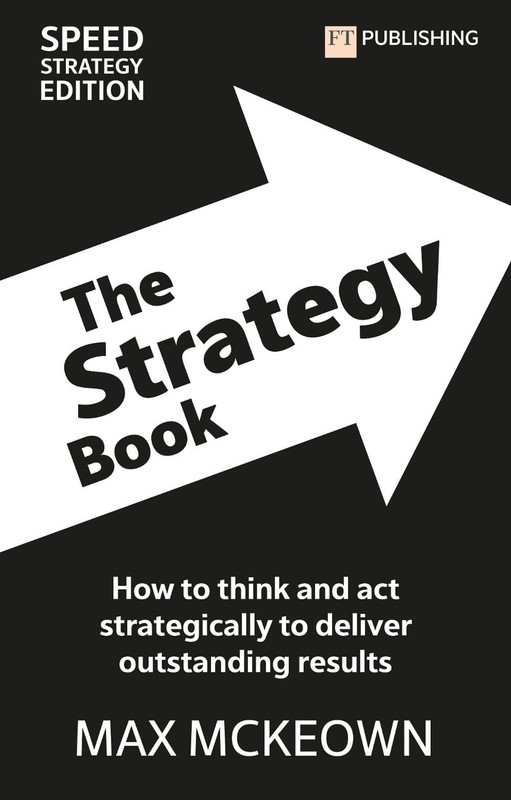 The Strategy Book: How To Think And Act Strategically To Deliver Outstanding Res