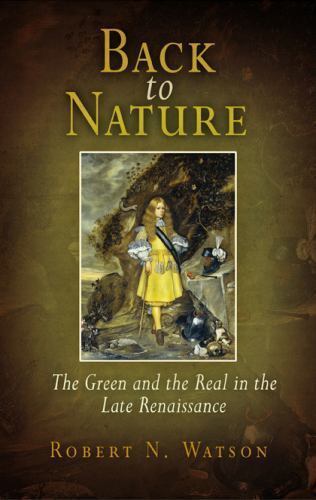 Back to Nature: The Green and the Real in the Late Renaissance, Watson, Robert,