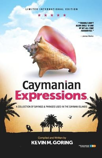 Caymanian Expressions: A Collection of Sayings and Phrases Used in the Cayman Is