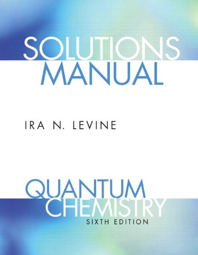 STUDENT SOLUTIONS MANUAL FOR QUANTUM CHEMISTRY By Ira N Levine