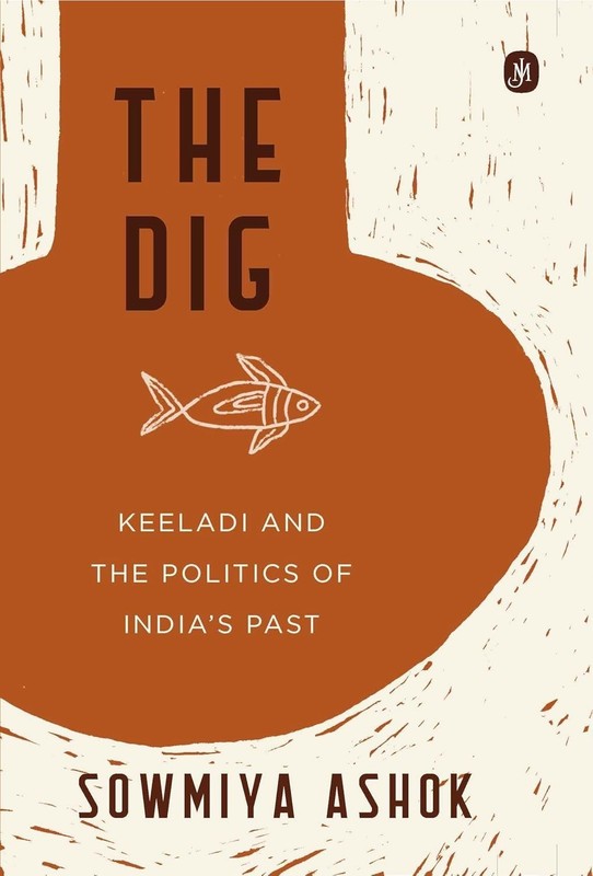 The Dig: Keeladi and the Politics of India’s Past by Sowmiya Ashok HARDCOVER