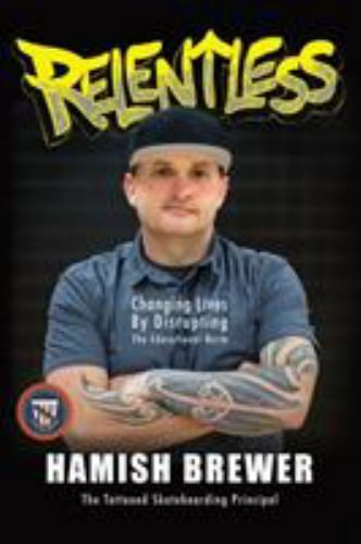 Relentless : Changing Lives by Disrupting the Educational Norm by Hamish Brewer