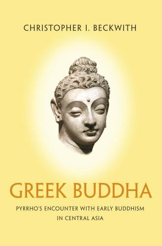 Greek Buddha: Pyrrho’s Encounter with Early Buddhism in Central Asia by Beckwit