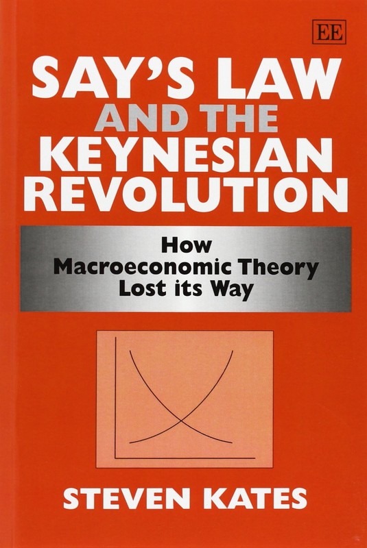 Say’s Law and the Keynesian Revolution: How Macroeconomic Theory Lost its Way