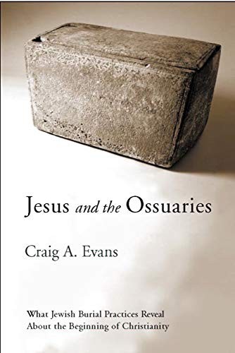 JESUS AND THE OSSUARIES: WHAT JEWISH BURIAL PRACTICES By Craig A. Evans
