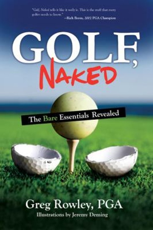 Golf, Naked : The Bare Essentials Revealed Hardcover Greg Rowley