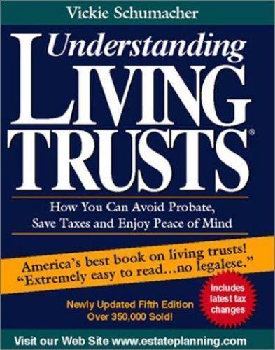 Understanding Living Trusts: How You Can Avoid Probate, Save Taxes and Enjoy P..