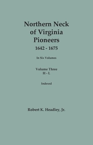 Northern Neck of Virginia Pioneers, 1642-1675. In Six Volumes.. Volume Three: H