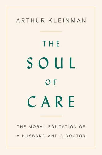 The Soul of Care: The Moral Education of a Husband and a Doctor by Kleinman, Ar