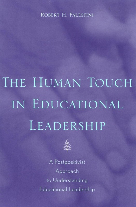 Human Touch in Education Leadership, The: A Postpositivist Approach to Under…