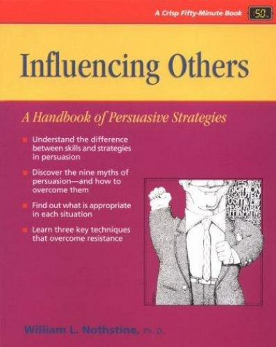 Influencing Others: A Handbook of Persuasive Strategies (Crisp Fifty-Minute Ser