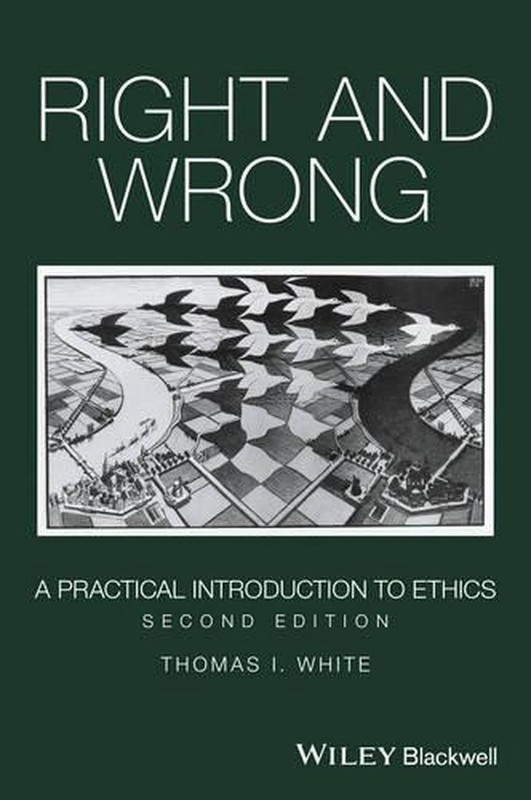 Right and Wrong: A Practical Introduction to Ethics by Thomas I. White (English)