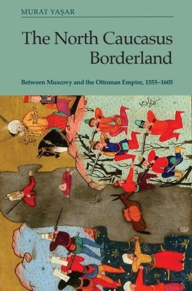 North Caucasus Borderland : Between Muscovy and the Ottoman Empire, 1555-1605…
