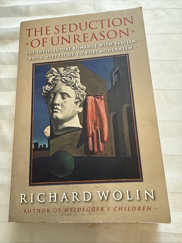 THE SEDUCTION OF UNREASON: THE INTELLECTUAL ROMANCE WITH By Richard Wolin *VG+*
