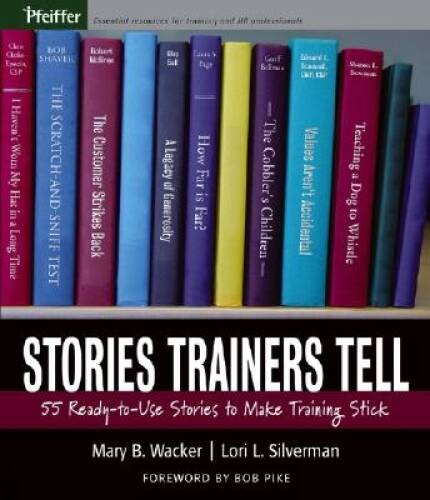 Stories Trainers Tell: 55 Ready-to-Use Stories to Make Training Stic – VERY GOOD
