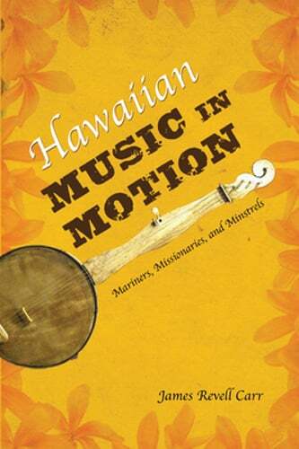 Hawaiian Music in Motion: Mariners, Missionaries, and Minstrels by Carr: Used