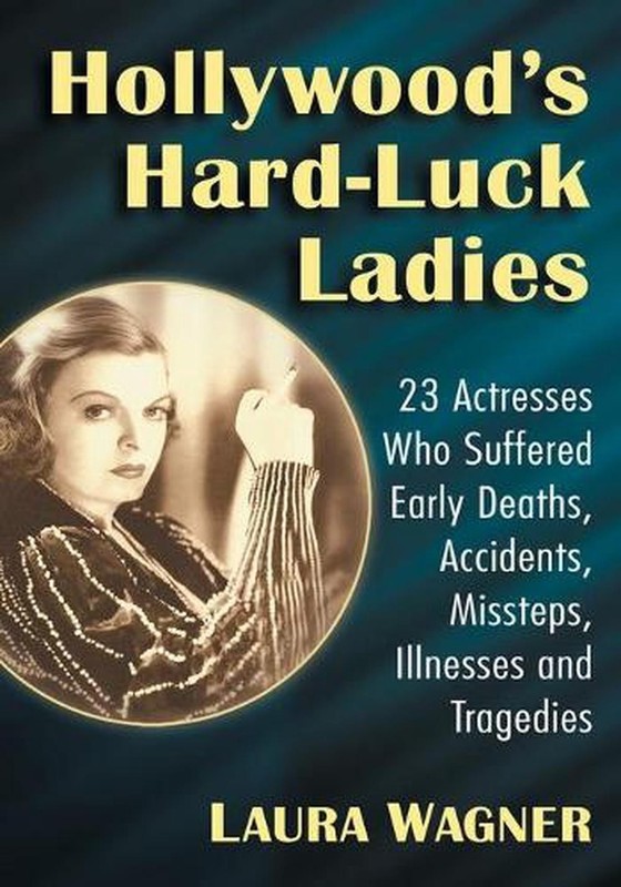Hollywood’s Hard-Luck Ladies: 23 Actresses Who Suffered Early Deaths, Accidents,