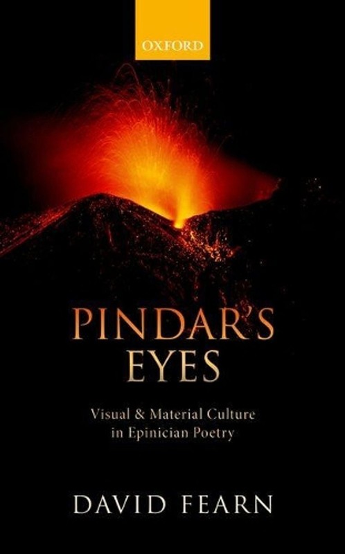 Pindar’s Eyes: Visual and Material Culture in Epinician Poetry by David Fearn (E