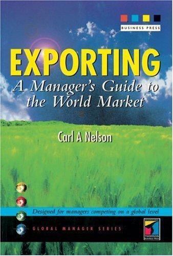 Exporting: A Manager’s Guide to the World Market by Carl A. Nelson