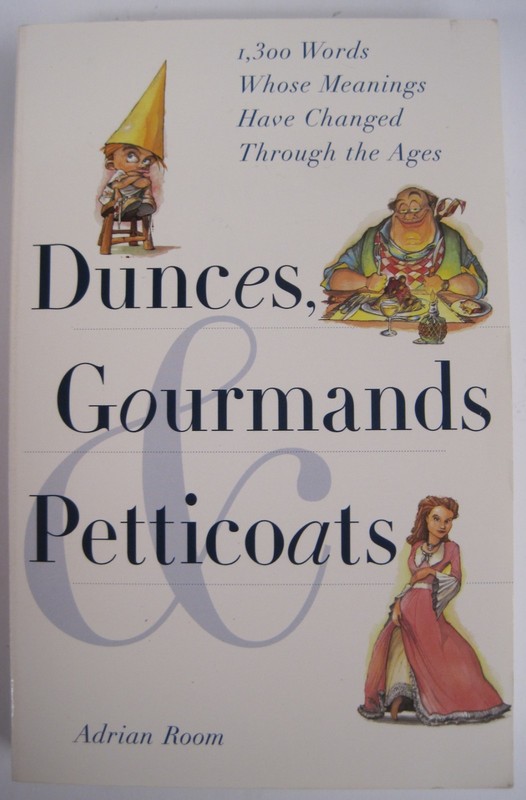 Dunces, Gourmands and Petticoats : 1,300 Words Whose Meanings by Adrian Room (SC