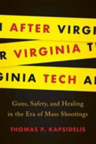 After Virginia Tech: Guns, Safety, and Healing in the Era of Mass Shootings, Kap