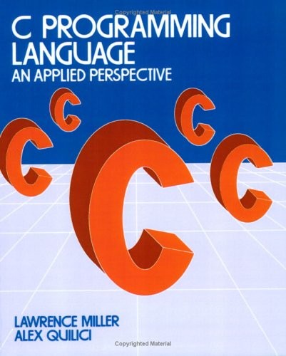 C PROGRAMMING LANGUAGE: AN APPLIED PERSPECTIVE (WILEY SELF By Lawrence H. Miller