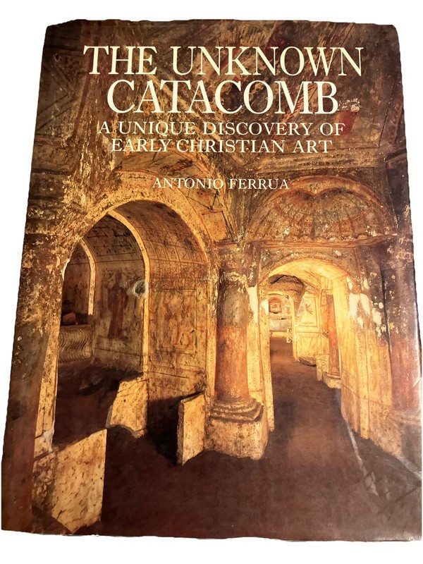T1- THE UNKNOWN CATACOMB: A UNIQUE DISCOVERY OF EARLY By Antonio Ferrua & Iain