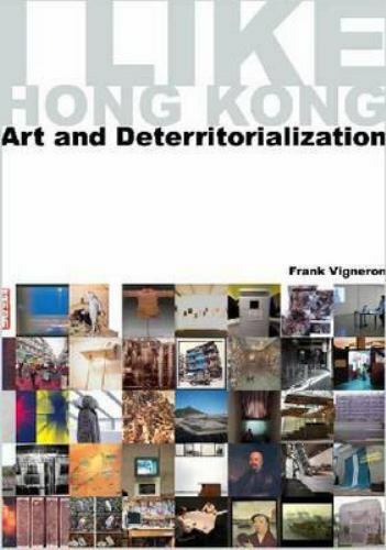 I Like Hong Kong: Art and Deterritorialization, Vigneron, Frank, Very Good Book