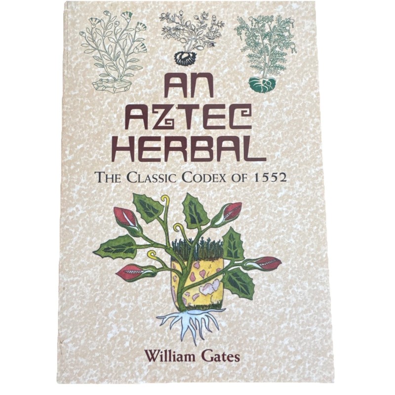 An Aztec Herbal: The Classic Codex of 1552 by William Gates: New