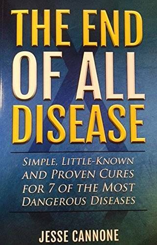 The End of All Disease: Simple, Little-known and Proven Cures for 7 of th – GOOD