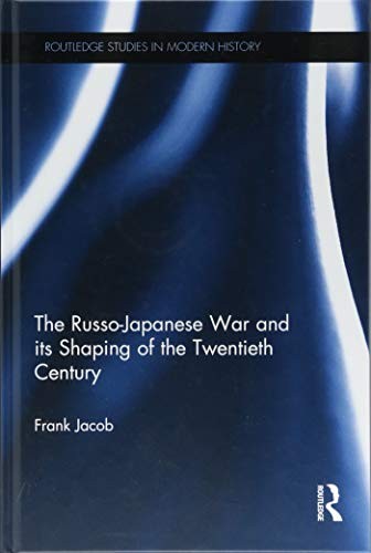 THE RUSSO-JAPANESE WAR AND ITS SHAPING OF THE TWENTIETH By Frank Jacob