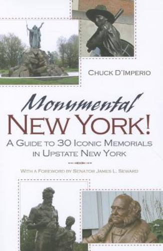 Monumental New York! : A Guide to 30 Iconic Memorials in Upstate New York, Pa…
