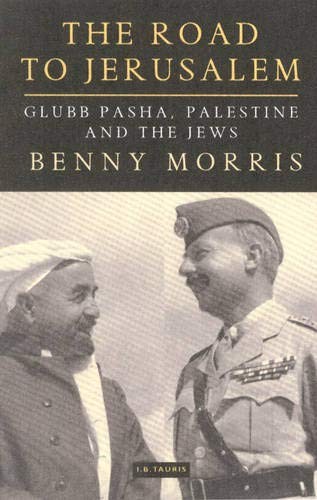 THE ROAD TO JERUSALEM: GLUBB PASHA, PALESTINE AND THE JEWS By Benny Morris *VG+*