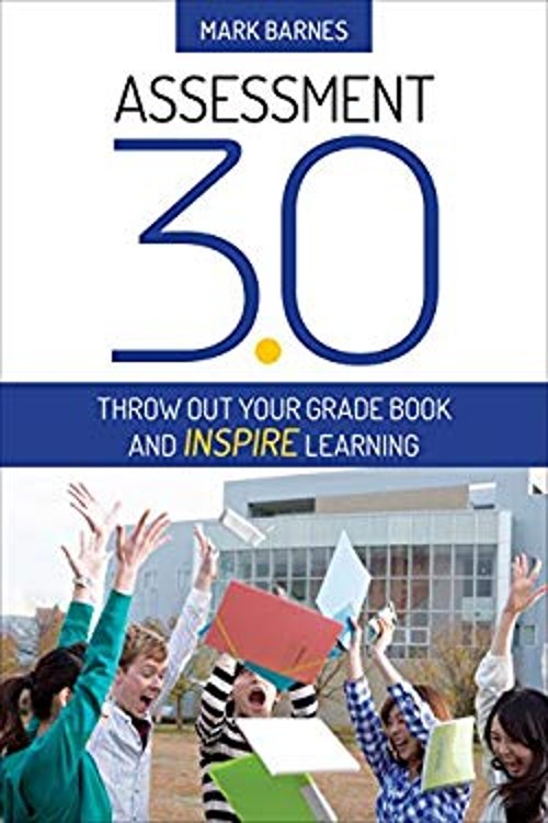 Assessment 3. 0 : Throw Out Your Grade Book and Inspire Learning