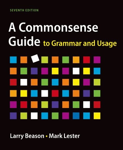 A COMMONSENSE GUIDE TO GRAMMAR AND USAGE By Larry Beason & Mark Lester EXCELLENT
