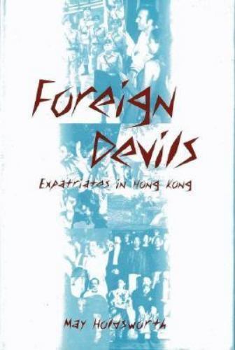 Foreign Devils: Expatriates in Hong Kong by Holdsworth, May; Courtauld, Caroline