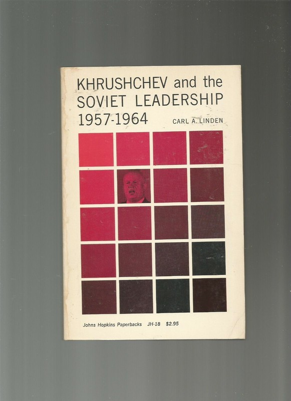 Khrushchev and the Soviet Leadership, 1957-1964 by Carl A. Linden (1988), PB