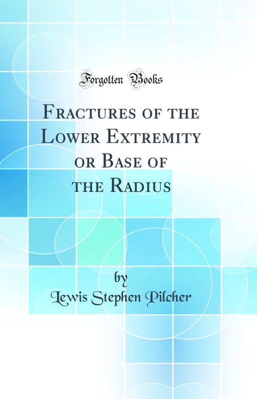 Fractures of the Lower Extremity or Base of the Radius (Classic Reprint)